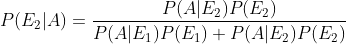 P(E_2|A)=\frac{P(A|E_2)P(E_2)}{P(A|E_1)P(E_1)+P(A|E_2)P(E_2)}