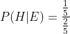P(H |E)=\frac{\frac{1}{5}}{\frac{2}{5}}
