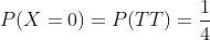 P(X=0)=P(TT)=\frac{1}{4}