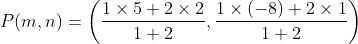 P(m,n)=\left ( \frac{1\times 5+2\times 2}{1+2},\frac{1\times (-8)+2\times 1}{1+2} \right )