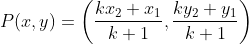 P(x,y) = \left (\frac{kx_{2}+x_{1}}{k+1} , \frac{ky_{2}+y_{1}}{k+1} \right )