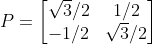 P= \begin{bmatrix} \sqrt3/2 &1/2 \\ -1/2 & \sqrt3/2 \end{bmatrix}