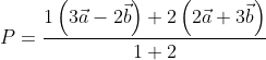 P= \frac{1 \left ( 3\vec{a}-2\vec{b} \right )+2\left ( 2\vec{a} +3\vec{b}\right )}{1+2}