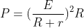 P=(\frac{E}{R+r})^{2}R