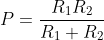 P=\frac{R_{1}R_{2}}{R_{1}+R_{2}}