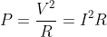 P=\frac{V^{2}}{R}={I^{2}R}