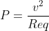P=\frac{v^{2}}{Req}