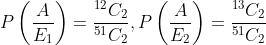 P\left ( \frac{A}{E_{1}} \right )= \frac{^{12}C_{2}}{^{51}C_{2}},P\left ( \frac{A}{E_{2}} \right )= \frac{^{13}C_{2}}{^{51}C_{2}}