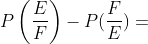 P\left ( \frac{E}{F} \right )-P(\frac{F}{E})=