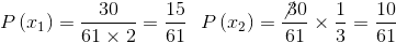 P\left ( x_{1} \right )= \frac{30}{61\times 2}= \frac{15}{61}\: \: \: P\left ( x_{2} \right )= \frac{\not{30}}{61}\times \frac{1}{3}= \frac{10}{61}