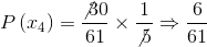 P\left ( x_{4} \right )= \frac{\not{30}}{61}\times \frac{1}{\not{5}}\Rightarrow \frac{6}{61}