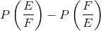 P\left (\frac{ E}{F} \right )- P\left ( \frac{F}{E} \right )