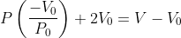 P\left(\frac{-V_{0}}{P_{0}} \right )+2V_{0}=V-V_{0}