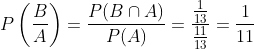 P\left(\frac{B}{A} \right ) =\frac{P(B\cap A)}{P(A)}=\frac{\frac{1}{13}}{\frac{11}{13}}=\frac{1}{11}