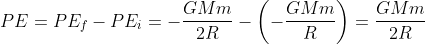 PE=PE_{f}-PE_{i}=-\frac{GMm}{2R}-\left (-\frac{GMm}{R} \right )=\frac{GMm}{2R}