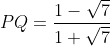 PQ=\frac{1-\sqrt{7}}{1+\sqrt{7}}