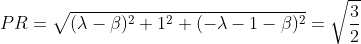 PR=\sqrt{(\lambda -\beta )^{2}+1^{2}+(-\lambda -1-\beta )^{2}}=\sqrt{\frac{3}{2}}