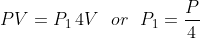PV= P_{1}\: 4V\ \, \, or\ \, \, P_{1}= \frac{P}{4}