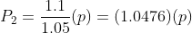 P_{2}= \frac{1.1}{1.05}(p)=(1.0476)(p)