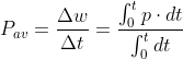 P_{av}= frac{Delta w}{Delta t}= frac{int_{0}^{t}pcdot dt}{int_{0}^{t}dt}
