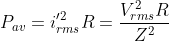 P_{av}= {i}'^{2}_{rms}R= \frac{V^{2}_{rms}R}{Z^{2}}