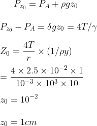 P_{z_0} = P_A + \rho g z_0 \\\\P_{z_0} - P_A = \delta g z_0 = 4 T / \gamma \\\\ Z_0 = \frac{4 T}{r } \times (1/ \rho y) \\\\ = \frac{4 \times 2.5 \times 10 ^{-2 }\times 1}{10 ^{-3}\times 10 ^ 3 \times 10 } \\\\ z_0 = 10 ^{-2} \\\\ z_0 = 1 cm