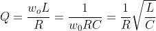 Q = \frac{w_{o}L}{R}= \frac{1}{w_{0}RC}= \frac{1}{R}\sqrt{\frac{L}{C}}