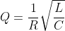 Q =\frac{1}{R}\sqrt{\frac{L}{C}}