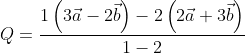 Q= \frac{1 \left ( 3\vec{a}-2\vec{b} \right )-2\left ( 2\vec{a} +3\vec{b}\right )}{1-2}