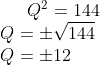 Q^2 = 144\\ Q = \pm \sqrt{144} \\ Q = \pm 12