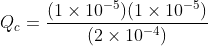 Q_{c} =\frac{(1\times10^{-5})(1\times10^{-5})}{(2\times10^{-4})}