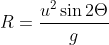 R=frac{u^{2}sin 2Theta }{g}