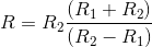 R=R_{2}\frac{\left ( R_{1}+R_{2} \right )}{\left ( R_{2}-R_{1} \right )}