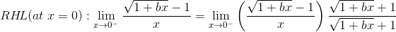 RH\!L(at\; x=0):\lim_{x\rightarrow 0^-}\frac{\sqrt{1+bx}-1}{x}=\lim_{x\rightarrow 0^-}\left ( \frac{\sqrt{1+bx}-1}{x} \right )\frac{\sqrt{1+bx}+1}{\sqrt{1+bx}+1}