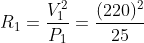 R_{1}= \frac{V^{2}_{1}}{P_{1}}=\frac{(220)^{2}}{25}