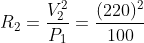 R_{2}= \frac{V^{2}_{2}}{P_{1}}=\frac{(220)^{2}}{100}