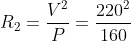 R_{2}=\frac{V^{2}}{P}=\frac{220^{^{2}}}{160}