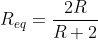 R_{eq}=\frac{2R}{R+2}
