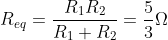 R_{eq}=\frac{R_{1}R_{2}}{R_{1}+R_{2}}=\frac{5}{3} \Omega