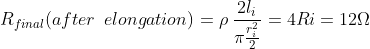 R_{final}(after \:\:elongation)=\rho \:\frac{2l_{i}}{\pi\frac{r_{i}^{2}}{2}}=4Ri=12 \Omega
