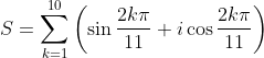 S = \sum_{k=1}^{10}\left ( \sin \frac{2k\pi}{11}+i\cos\frac{2k\pi}{11} \right )