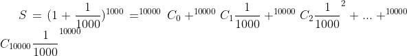 S= (1+ \frac{1}{1000})^{1000} = ^{10000}C_0+ ^{10000}C_1\frac{1}{1000}+ ^{10000}C_2\frac{1}{1000}^2 +...+ ^{10000}C_{10000}\frac{1}{1000}^{10000}
