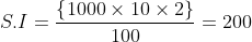S.I =\frac{\left \{ 1000\times 10\times 2 \right \}}{100} = 200