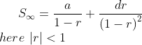 S_{\infty }= \frac{a}{1-r}+\frac{dr}{\left ( 1-r \right )^{2}}\\here \: \left | r \right |< 1