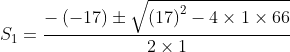 S_{1}= \frac{-\left ( -17 \right )\pm \sqrt{\left ( 17 \right )^{2}-4\times 1\times 66}}{2\times 1}