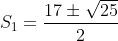 S_{1}= \frac{17\pm \sqrt{25}}{2}