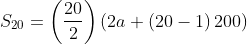 S_{20}= \left( \frac{20}{2} \right) \left( 2a+ \left( 20-1 \right) 200 \right)