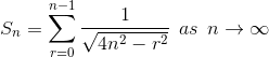 S_{n}=\sum_{r=0}^{n-1}\frac{1}{\sqrt{4n^{2}-r^{2}}}\: \: as\: \: n\rightarrow \infty