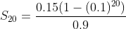 S_2_0=\frac{0.15(1-(0.1)^{20})}{0.9}