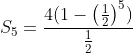 S_5=\frac{4(1-\left ( \frac{1}{2} \right )^5)}{\frac{1}{2}}